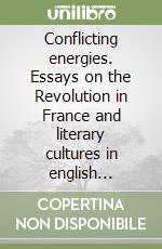 Conflicting energies. Essays on the Revolution in France and literary cultures in english (1789-1822)