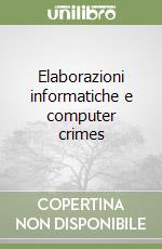Elaborazioni informatiche e computer crimes
