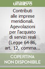 Contributi alle imprese meridionali. Agevolazioni per l'acquisto di servizi reali (Legge 64-86, art. 12, comma 2) libro