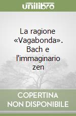 La ragione «Vagabonda». Bach e l'immaginario zen libro