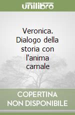 Veronica. Dialogo della storia con l'anima carnale libro