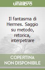 Il fantasma di Hermes. Saggio su metodo, retorica, interpetrare libro