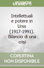 Intellettuali e potere in Urss (1917-1991). Bilancio di una crisi libro