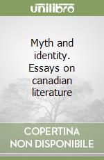 Myth and identity. Essays on canadian literature libro