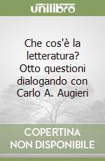 Che cos'è la letteratura? Otto questioni dialogando con Carlo A. Augieri libro