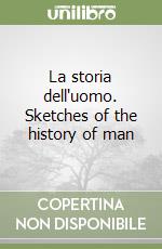 La storia dell'uomo. Sketches of the history of man