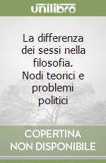 La differenza dei sessi nella filosofia. Nodi teorici e problemi politici