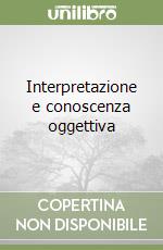 Interpretazione e conoscenza oggettiva libro