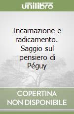 Incarnazione e radicamento. Saggio sul pensiero di Péguy