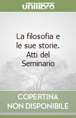 La filosofia e le sue storie. Atti del Seminario