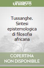 Tussanghe. Sintesi epistemologica di filosofia africana libro