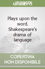 Plays upon the word. Shakespeare's drama of language libro