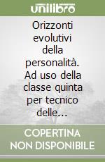Orizzonti evolutivi della personalità. Ad uso della classe quinta per tecnico delle industrie elettriche ed elettroniche libro