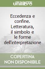 Eccedenza e confine. Letteratura, il simbolo e le forme dell'interpretazione libro