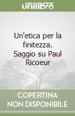 Un'etica per la finitezza. Saggio su Paul Ricoeur libro