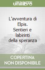 L'avventura di Elpis. Sentieri e labirinti della speranza