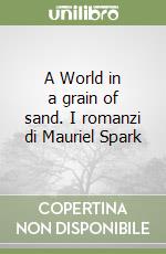 A World in a grain of sand. I romanzi di Mauriel Spark libro