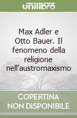 Max Adler e Otto Bauer. Il fenomeno della religione nell'austromaxismo libro