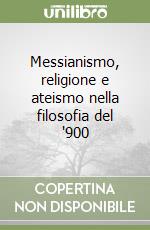 Messianismo, religione e ateismo nella filosofia del '900 libro