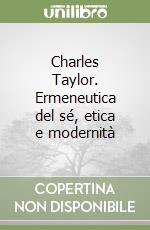 Charles Taylor. Ermeneutica del sé, etica e modernità libro