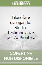 Filosofare dialogando. Studi e testimonianze per A. Prontera libro