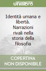 Identità umana e libertà. Narrazioni rivali nella storia della filosofia libro