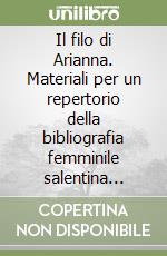 Il filo di Arianna. Materiali per un repertorio della bibliografia femminile salentina (sec. XVIII-XX) libro