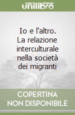 Io e l'altro. La relazione interculturale nella società dei migranti libro