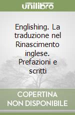 Englishing. La traduzione nel Rinascimento inglese. Prefazioni e scritti libro