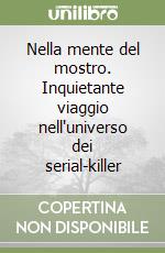 Nella mente del mostro. Inquietante viaggio nell'universo dei serial-killer libro