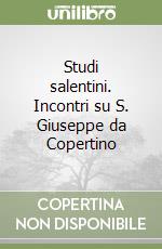 Studi salentini. Incontri su S. Giuseppe da Copertino libro