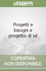 Progetti e bisogni e progetto di sé libro