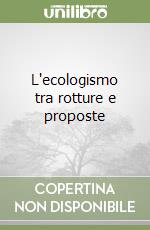 L'ecologismo tra rotture e proposte libro