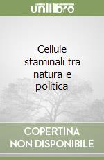 Cellule staminali tra natura e politica