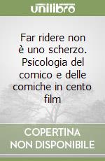 Far ridere non è uno scherzo. Psicologia del comico e delle comiche in cento film libro