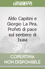 Aldo Capitini e Giorgio La Pira. Profeti di pace sul sentiero di Isaia