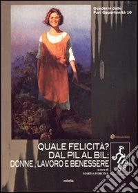 Quale felicità? Dal pil al bil: donne, lavoro e benessere libro