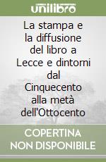 La stampa e la diffusione del libro a Lecce e dintorni dal Cinquecento alla metà dell'Ottocento libro