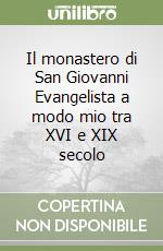 Il monastero di San Giovanni Evangelista a modo mio tra XVI e XIX secolo libro