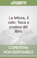 La lettura, il cielo: fisica e poetica del libro libro