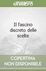 Il fascino discreto delle scelte libro