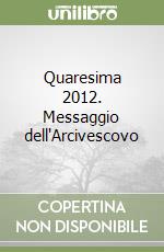 Quaresima 2012. Messaggio dell'Arcivescovo