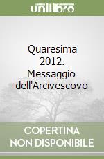 Quaresima 2012. Messaggio dell'Arcivescovo libro