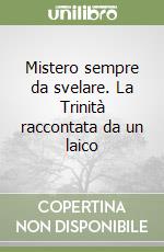 Mistero sempre da svelare. La Trinità raccontata da un laico