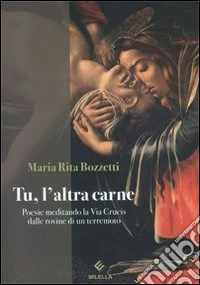 Tu, l'altra carne. Poesie meditando la via Crucis dalle rovine di un terremoto libro
