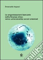 Le organizzazioni bancarie nella finanza etica. Verso un'economia social oriented