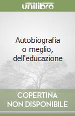 Autobiografia o meglio, dell'educazione libro