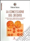 La concessione del credito. Storia delle banche dal Medioevo alla prima guerra mondiale libro