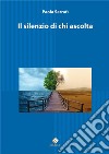 Il silenzio di chi ascolta libro