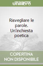 Risvegliare le parole. Un'inchiesta poetica libro